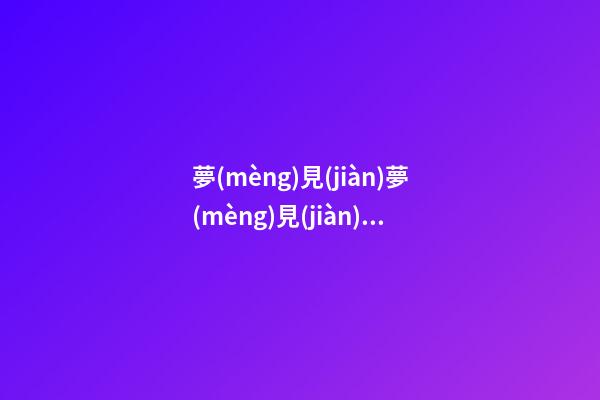 夢(mèng)見(jiàn)夢(mèng)見(jiàn)和老同學(xué)聚會(huì)　周公解夢(mèng)之夢(mèng)到夢(mèng)見(jiàn)和老同學(xué)聚會(huì)